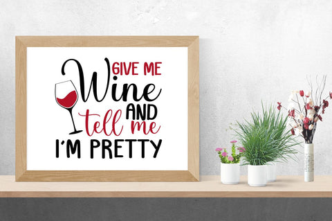 Give Me Wine And Tell Me Im Pretty SVG Design SVG Designangry 