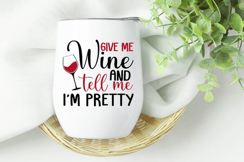 Give Me Wine And Tell Me Im Pretty SVG Design SVG Designangry 