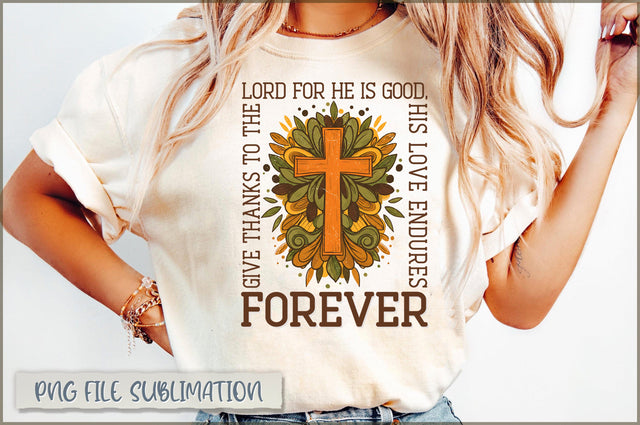 Give thanks to the Lord for he is good, his love endures forever Sublimation Sublimation Shetara Begum 