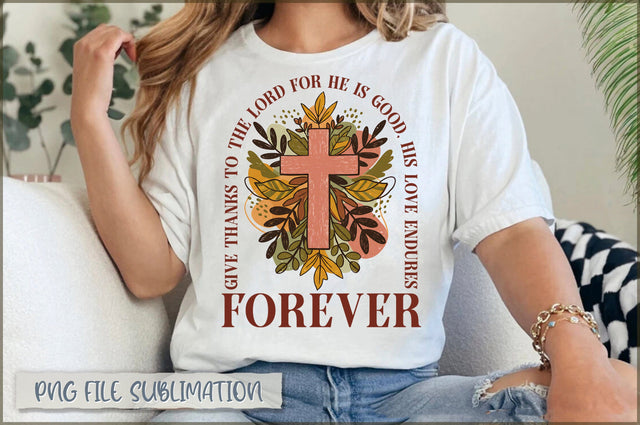 Give thanks to the Lord for he is good, his love endures forever Sublimation Sublimation Shetara Begum 