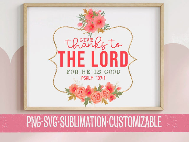 Give Thanks to the Lord - Psalm 107:1 Scripture Art PNG SVG - Floral Christian Design for Fall Decor, DIY Crafts & Inspirational Gifts SVG YaySportsandSuch 