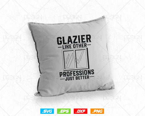 Glazier Like other professions Just Better Svg Png, Glazer, Glass Worker, Fathers Day Svg, Svg Files for Cricut, Instant Download SVG DesignDestine 