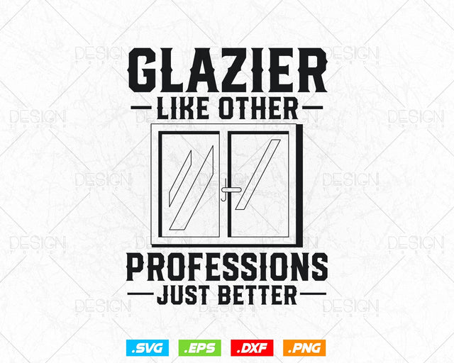 Glazier Like other professions Just Better Svg Png, Glazer, Glass Worker, Fathers Day Svg, Svg Files for Cricut, Instant Download SVG DesignDestine 