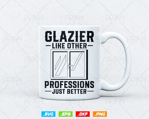 Glazier Like other professions Just Better Svg Png, Glazer, Glass Worker, Fathers Day Svg, Svg Files for Cricut, Instant Download SVG DesignDestine 