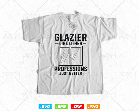 Glazier Like other professions Just Better Svg Png, Glazer, Glass Worker, Fathers Day Svg, Svg Files for Cricut, Instant Download SVG DesignDestine 