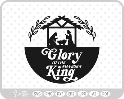 Glory To The Newborn King Nativity SVG DottieDigitals 