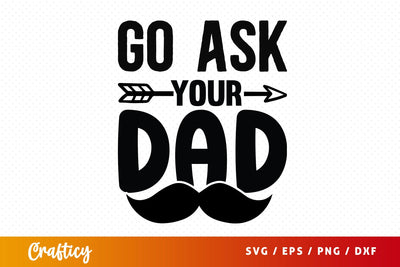 Go ask your dad SVG Design SVG Designangry 