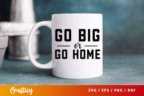 Go big or home SVG Design SVG Designangry 