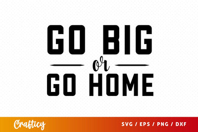Go big or home SVG Design SVG Designangry 