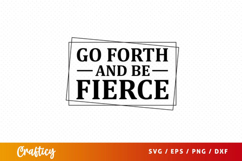 Go forth and be fierce SVG Design SVG Designangry 