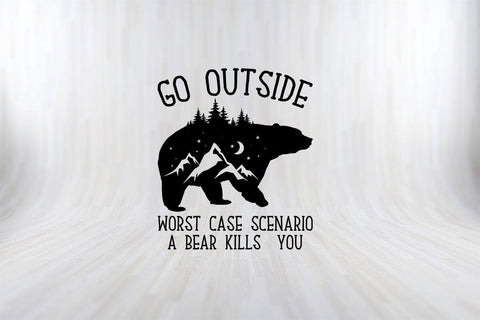 GO OUTSIDE WORST CASE SCENARIO A BEAR KILLS YOU Camping SVG PNG Craft Cut File SVG SVG Print File 