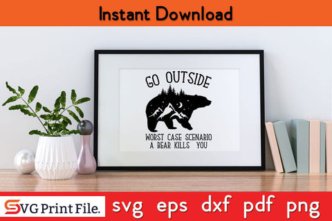 GO OUTSIDE WORST CASE SCENARIO A BEAR KILLS YOU Camping SVG PNG Craft Cut File SVG SVG Print File 