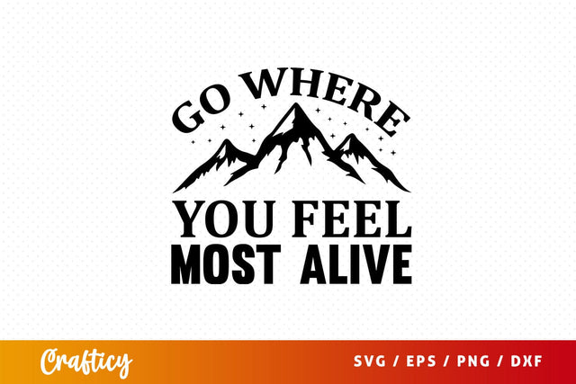 Go where you feel most alive SVG Design SVG Designangry 