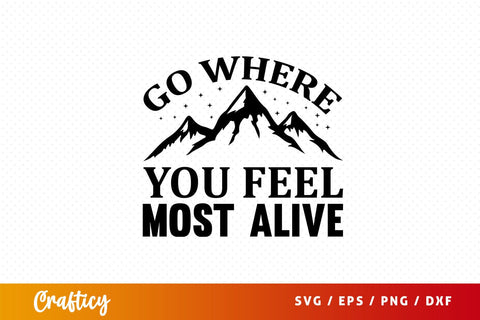 Go where you feel most alive SVG Design SVG Designangry 