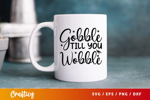Gobble till you wobble SVG Design SVG Designangry 