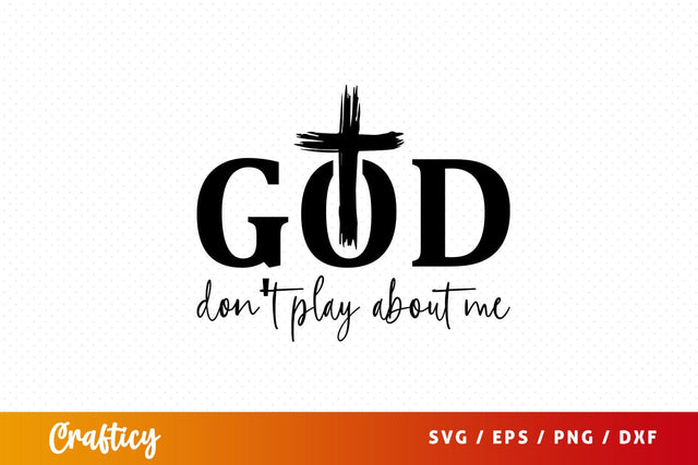 God don't play about me Svg Design SVG Designangry 