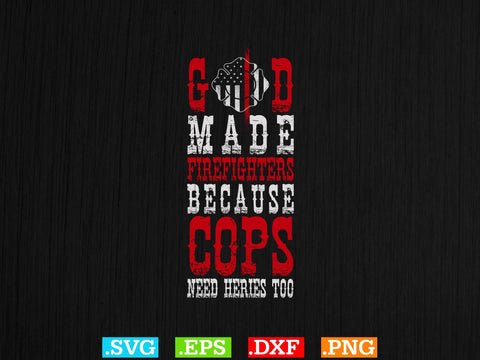 God Made Firefighters Because Cops Need Heries Too Shirt SVG Creativeart88 