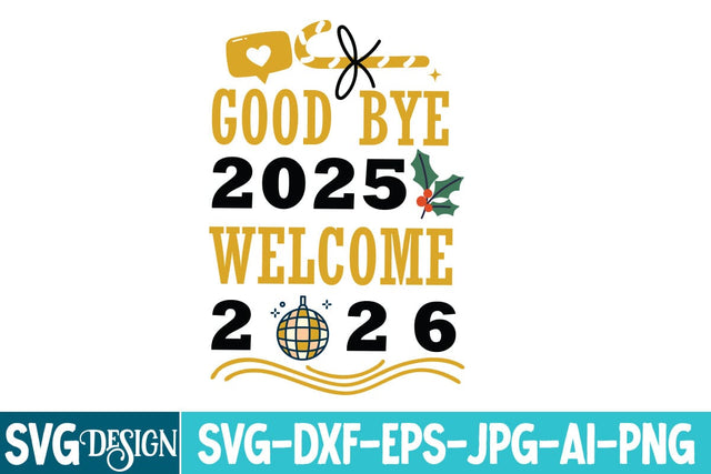 Good bye 2025 Welcome 2026 SVG Design,Good bye 2025 Welcome 2026 Sublimation Design,New Year SVG Design, New Year 2026 SVG Cut File, 2026 New Year SVG bundle,New Year SVG Design 2026 SVG BlackCatsMedia 