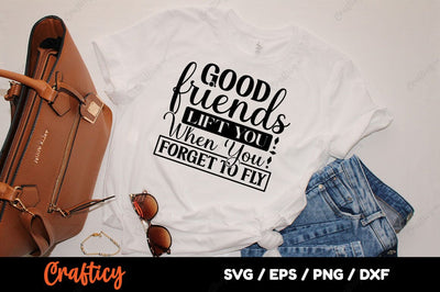 Good friends lift you when you forget to fly SVG Design SVG Designangry 