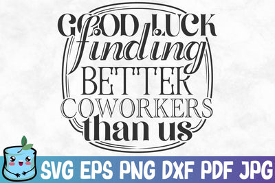Good Luck Finding Better Coworkers Than Us SVG MintyMarshmallows 