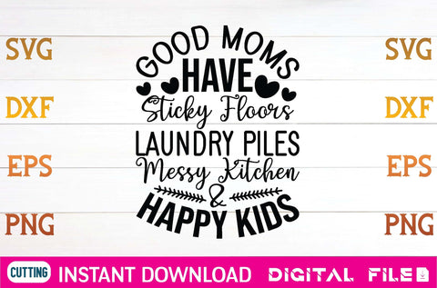 Good Moms Have Sticky Floors, Laundry Piles, Messy Kitchen & Happy Kids svg SVG designer krishna 