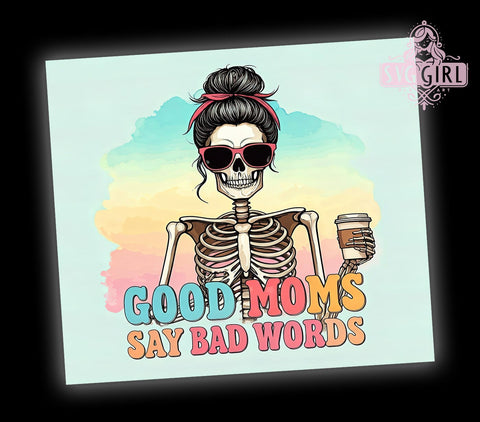 Good Moms Say Bad Words, Funny Skeleton Tumbler, Sarcastic Mama Design, 20oz Tumbler Wrap, Humorous Mom Gift, Sassy Mom Sublimation, Digital Download Sublimation SvggirlplusArt 