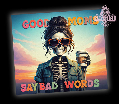 Good Moms Say Bad Words, Funny Skeleton Tumbler, Sarcastic Mama Design, 20oz Tumbler Wrap, Humorous Mom Gift, Sassy Mom Sublimation, Digital Download Sublimation SvggirlplusArt 