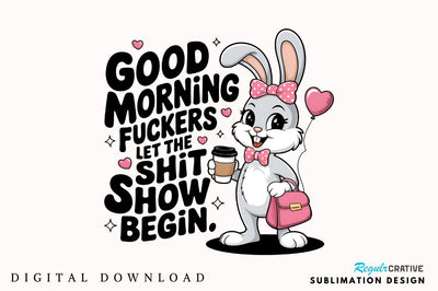 Good Morning Fuckers Let the SHIT SHOW begin Sublimation PNG Sublimation Regulrcrative 