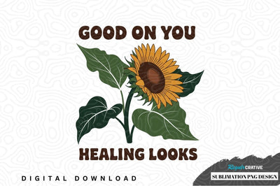 Good on you healing looks sunflower sublimation png design Sublimation Regulrcrative 