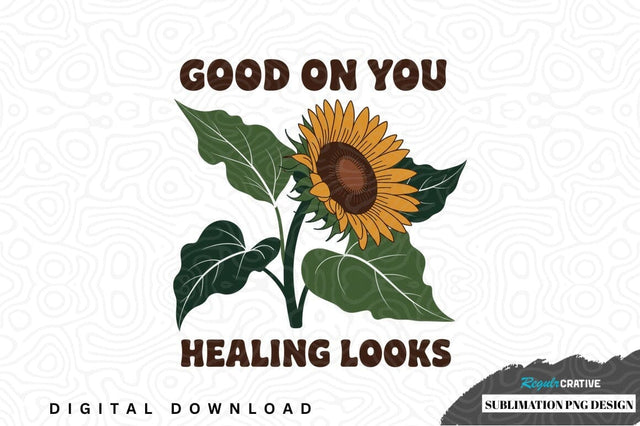 Good on you healing looks sunflower sublimation png design Sublimation Regulrcrative 