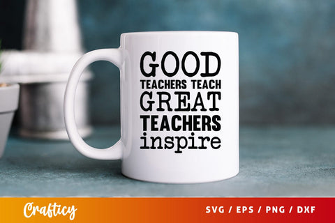 Good teachers teach great teachers inspire SVG Design SVG Designangry 