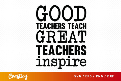 Good teachers teach great teachers inspire SVG Design SVG Designangry 