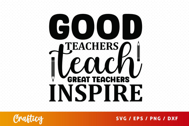 Good teachers teach great teachers inspire SVG Design SVG Designangry 