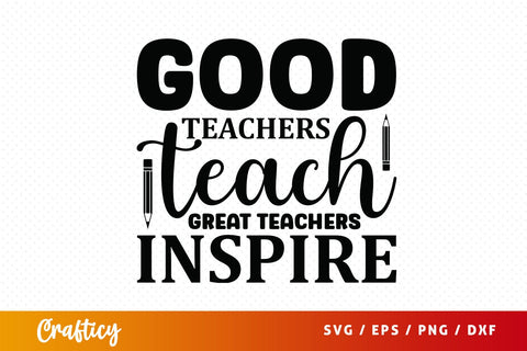 Good teachers teach great teachers inspire SVG Design SVG Designangry 