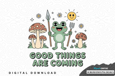 Good things are coming - cute frog and mushrooms sublimation png design Sublimation Regulrcrative 