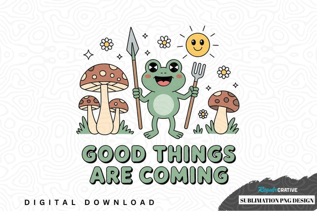 Good things are coming - cute frog and mushrooms sublimation png design Sublimation Regulrcrative 
