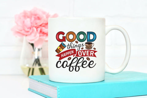 Good Things Happen over Coffee PNG Sublimation Sublimation CraftLabSVG 