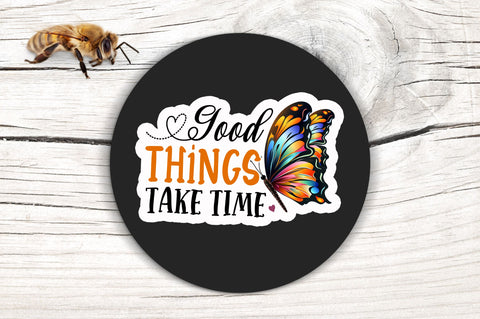 Good things take time Sticker Design Sublimation Regulrcrative 