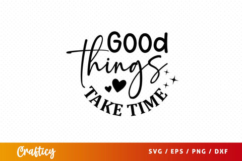 Good things take time Svg Design SVG Designangry 
