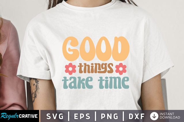 Good things take time Svg Design SVG Regulrcrative 