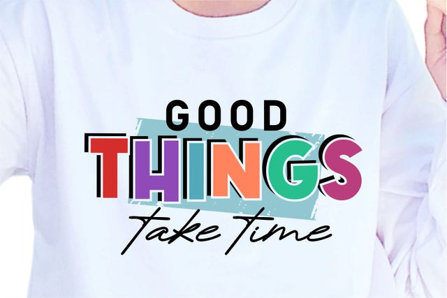 Good Things Take Time SVG, Inspirational Quotes, Motivatinal Quote Sublimation PNG T shirt Designs, Sayings SVG, Positive Vibes, SVG D2PUTRI Designs 
