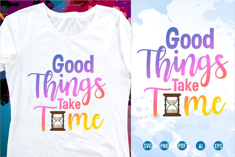 Good Things Take Time SVG, Inspirational Quotes, Motivatinal Quote Sublimation PNG T shirt Designs, Sayings SVG, Positive Vibes, SVG D2PUTRI Designs 