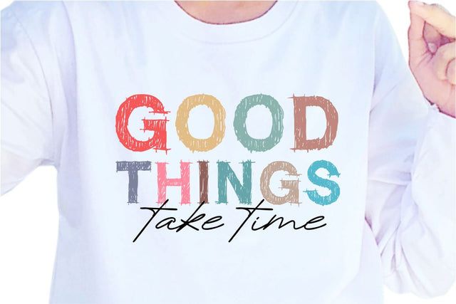Good Things Take Time SVG, Inspirational Quotes, Motivatinal Quote Sublimation PNG T shirt Designs, Sayings SVG, Positive Vibes, SVG D2PUTRI Designs 