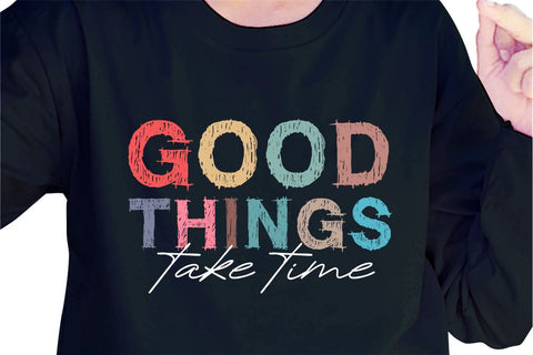 Good Things Take Time SVG, Inspirational Quotes, Motivatinal Quote Sublimation PNG T shirt Designs, Sayings SVG, Positive Vibes, SVG D2PUTRI Designs 