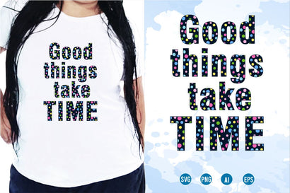 Good Things Take Time SVG, Inspirational Quotes, Motivatinal Quote Sublimation PNG T shirt Designs, Sayings SVG, Positive Vibes, SVG D2PUTRI Designs 