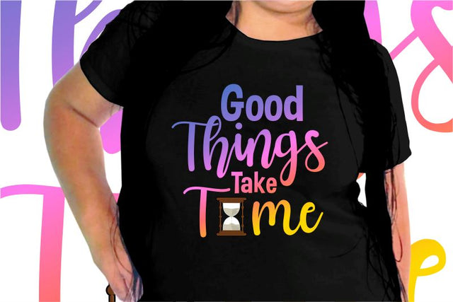 Good Things Take Time SVG, Inspirational Quotes, Motivatinal Quote Sublimation PNG T shirt Designs, Sayings SVG, Positive Vibes, SVG D2PUTRI Designs 