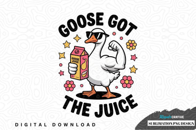 Goose got the juice sublimation png design Sublimation Regulrcrative 