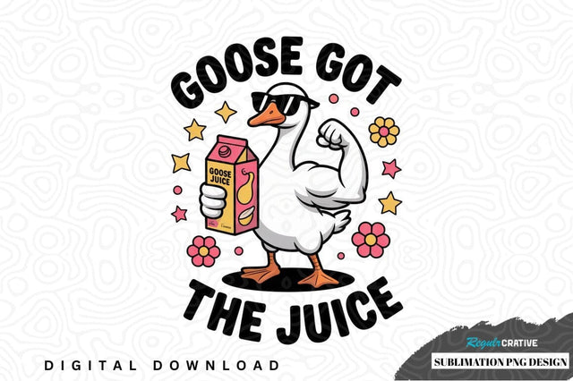 Goose got the juice sublimation png design Sublimation Regulrcrative 