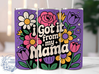 Got It From Mama 20oz Tumbler, Floral Mom, Best Mom Ever, I Got It From My Mama, 20oz Tumbler Wrap, PNG Sublimation Design, Gift For Mom Sublimation ToriDesigns 