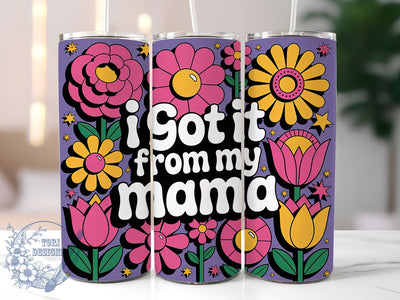 Got It From Mama 20oz Tumbler, Floral Mom, Best Mom Ever, I Got It From My Mama, 20oz Tumbler Wrap, PNG Sublimation Design, Gift For Mom Sublimation ToriDesigns 